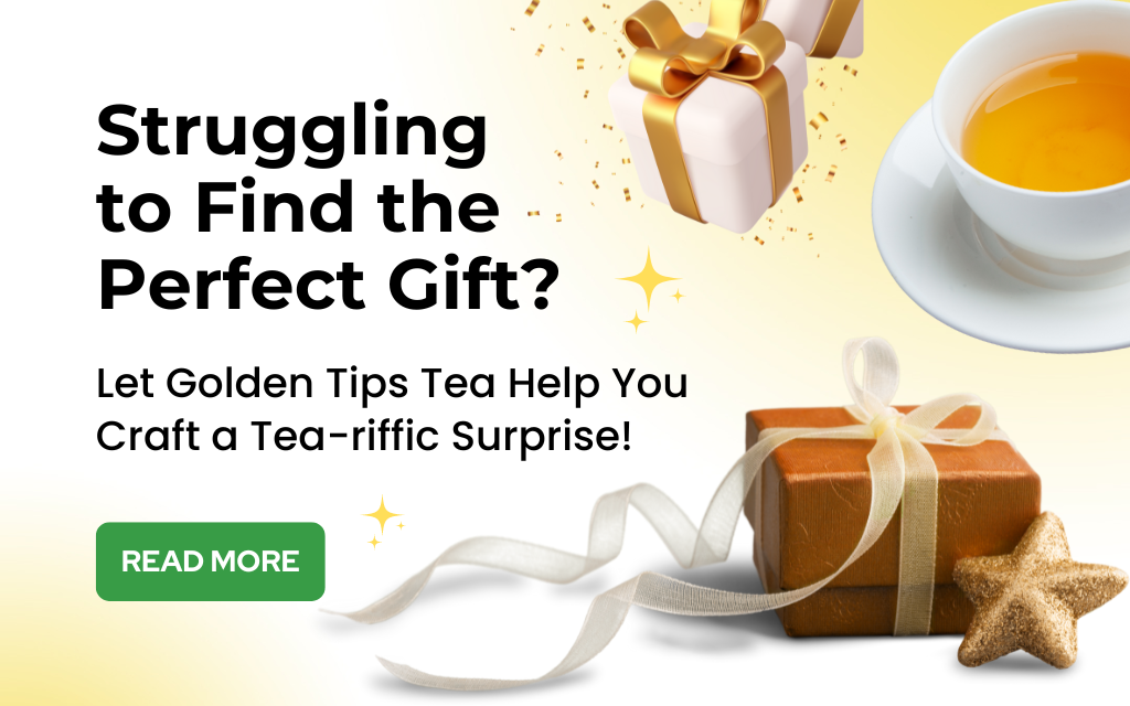 Struggling to Find the Perfect Gift? Let Golden Tips Tea Help You Craft a Tea-riffic Surprise!