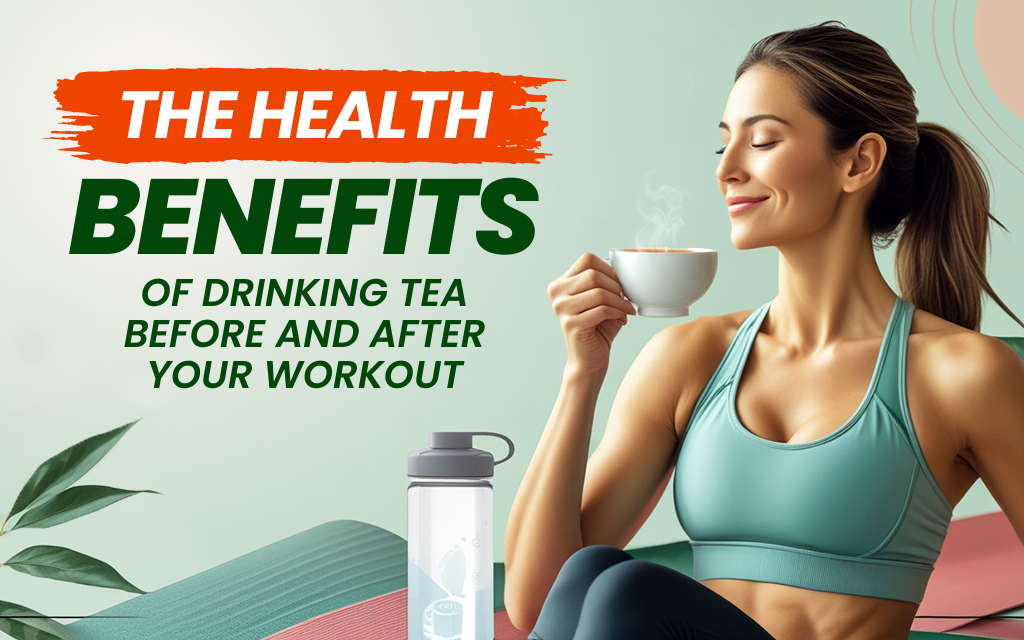 The Health Benefits of Drinking Tea Before and After Your Workout