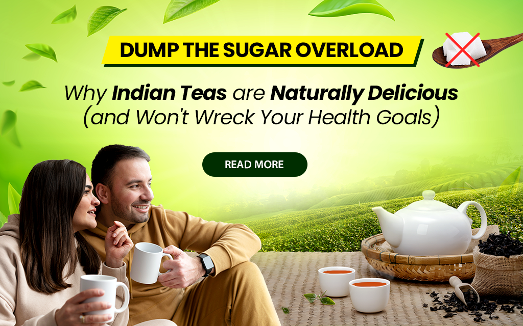 Dump the Sugar Overload: Why Indian Teas are Naturally Delicious (and Won't Wreck Your Health Goals)